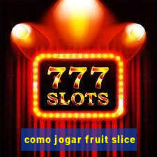 como jogar fruit slice